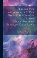 Erreur Des Astronomes Et Des Géomètres D'Avoir Admis L'Accélération Séculaire De La Lune 1020043962 Book Cover