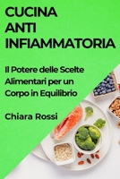 Cucina Antinfiammatoria: Il Potere delle Scelte Alimentari per un Corpo in Equilibrio (Italian Edition) 1835867820 Book Cover