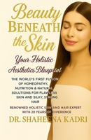 Beauty Beneath the Skin: Your Holistic Aesthetics Blueprint – The World’s First Fusion of Homeopathy, Nutrition & Natural Solutions for Flawless Skin and Silky, Strong Hair B0FSR8WLPK Book Cover