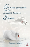 El cisne que vuela con la paloma blanca: Esther (Spanish Edition) 1640863958 Book Cover