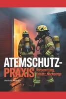 Atemschutz-Praxis – Vorbereitung, Einsatz, Nachsorge: Das unverzichtbare Handbuch für Atemschutzgeräteträger, Einsatzkräfte und Ausbilder B0FSR8C2KH Book Cover