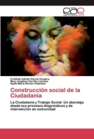 Construcción social de la Ciudadanía: La Ciudadanía y Trabajo Social: Un abordaje desde sus procesos diagnósticos y de intervención en comunidad 620040349X Book Cover