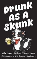 Drunk As A Skunk: 150+ Jokes For Beer Lovers, Wine Connoisseurs and Raging Alcoholics B0BSTZ1QBV Book Cover