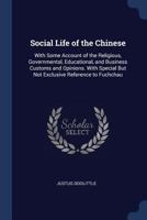 Social Life of the Chinese: With Some Account of the Religious, Governmental, Educational, and Business Customs and Opinions. With Special But Not Exclusive Reference to Fuchchau 1018454659 Book Cover