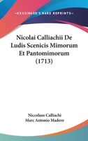 Nicolai Calliachii De Ludis Scenicis Mimorum Et Pantomimorum (1713) 1104885972 Book Cover