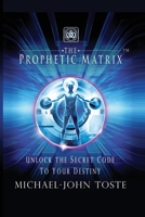 The Prophetic Matrix: Unlock the Secret Code to Your Destiny 1637698488 Book Cover