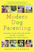 Modern Dog Parenting: Raising Your Dog or Puppy to Be a Loving Member of Your Family 1250095549 Book Cover