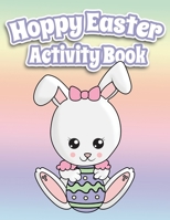 Hoppy Easter Activity Book 100 Pages Of Fun: Big Activity Workbook for Toddlers & Kids Ages 6-10 featuring Dot to Dot, Mazes, Sudoku, Coloring and Lots More! 1671736656 Book Cover