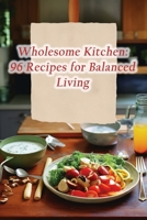 Wholesome Kitchen: 96 Recipes for Balanced Living B0CL4QRSNH Book Cover