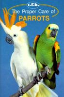 The Proper Care of Parrots 0866224017 Book Cover