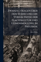 Zwanzig Fragen Über Den Stand Und Die Verhältnisse Der Flachskultur Und Leinenindustrie In Preußen... 1279836865 Book Cover