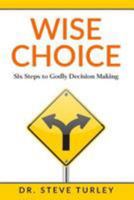 Wise Choice : Six Steps to Godly Decision Making 198199565X Book Cover