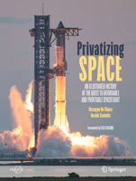 Privatizing Space: An Illustrated History of The Quest to Affordable and Profitable Spaceflight (Springer Praxis Books) 3031894138 Book Cover