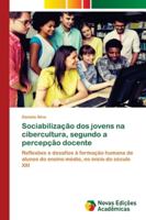 Sociabilização dos jovens na cibercultura, segundo a percepção docente: Reflexões e desafios à formação humana de alunos do ensino médio, no início do século XXI 6200809070 Book Cover