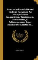 Sanctissimi Domini Nostri Pii Sexti Responsio Ad Metropolitanos Moguntinum, Trevirensem, Coloniensem, Et Salisburgensem Super Nunciaturis Apostolicis... 1010807528 Book Cover