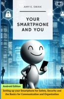 Your Smartphone and You: Setting up your Smartphone for Safety, Security and the Basics for Communication and Organization B0CTYQKP2V Book Cover