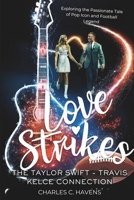 LOVE STRIKES: THE TAYLOR SWIFT - TRAVIS KELCE CONNECTION: Exploring the Passionate Tale of Pop Icon and Football Legend B0CWM1BGYC Book Cover