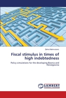 Fiscal stimulus in times of high indebtedness: Policy simulations for the developing Bosnia and Herzegovina 3659715409 Book Cover