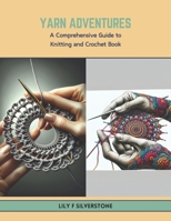 Yarn Adventures: A Comprehensive Guide to Knitting and Crochet Book B0CTWKMPLZ Book Cover