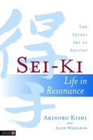 Sei-Ki: Life in Resonance - The Secret Art of Shiatsu 1848190425 Book Cover