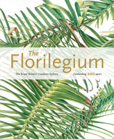 The Florilegium: The Royal Botanic Gardens Sydney: Celebrating 200 Years 1842466496 Book Cover