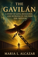THE GAVILÁN: A STORY OF LOVE, RESILIENCE AND BETRAYAL IN THE FIGHT FOR FREEDOM B0FB9K84Z5 Book Cover