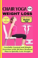 CHAIR YOGA FOR WEIGHT LOSS: Carefully curated and simple Exercises with 28 Days workout plan to Quickly lose weight B0CTHGP1W8 Book Cover