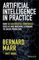 Artificial Intelligence in Practice: How 50 Successful Companies Used AI and Machine Learning to Solve Problems 1119548217 Book Cover