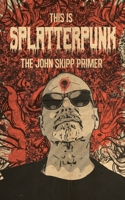 This Is Splatterpunk: The John Skipp Primer B0FH616ZQ3 Book Cover