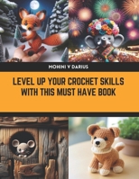 Level Up Your Crochet Skills with this Must Have Book: Discover Amigurumi Animals and Modern Accessories B0CWJHP8YK Book Cover