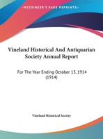 Vineland Historical And Antiquarian Society Annual Report: For The Year Ending October 13, 1914 1104192209 Book Cover