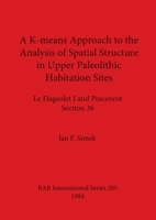 A K Means Approach To The Analysis Of Spatial Structure In Upper Paleolithic Habitation Sites: Le Flageolet I And Pincevent Section 36 0860542637 Book Cover