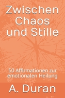 Zwischen Chaos und Stille: 50 Affirmationen zur emotionalen Heilung (German Edition) B0H8S8DTN2 Book Cover