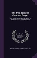 The two Books of Common Prayer: Set Forth by Authority of Parliament in the Reign of King Edward the Sixth 1430464658 Book Cover