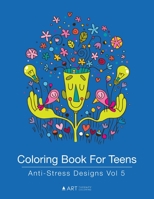 Coloring Book for Teens: Anti-Stress Designs Vol 5 1944427201 Book Cover