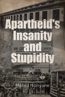 Apartheid's Insanity and Stupidity 1662431228 Book Cover