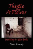 Thistle For A Flower: trusting in the dark 1425974244 Book Cover