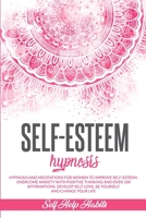 Self-Esteem Hypnosis: Hypnosis and Meditations for Women to Improve Self-Esteem. Overcome Anxiety with Positive Thinking and Over 100 Affirmations. Develop Self-love, Be Yourself and Change your Life B08FP25JJ4 Book Cover