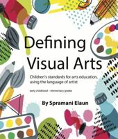 Defining Visual Arts: Children's standards for arts education, using the language of artist 0991626451 Book Cover