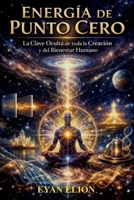 ENERGIA DE PUNTO CERO: La Clave Oculta De Toda La Creación Y Del Bienestar Humano (Spanish Edition) B0GGHKFCF2 Book Cover