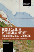 Middle Class: An Intellectual History Through Social Sciences: An American Fetish from Its Origins to Globalization B0BT1N294C Book Cover