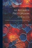 As Regards Protoplasm: In Relation to Professor Huxley's Essay On the Physical Basis of Life 1022474502 Book Cover
