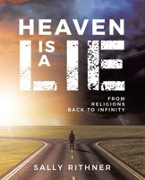 Heaven is a lie: From Religions back to Infinity 1665771739 Book Cover
