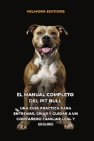 El Manual Completo del Pit Bull: Una Guía Práctica para Entrenar, Criar y Cuidar a un Compañero Familiar Leal y Seguro (Spanish Edition) B0H67GB9ZH Book Cover