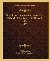 Secret Correspondence Connected With Mr. Pitt's Return To Office In 1804 (1852) 1437494277 Book Cover