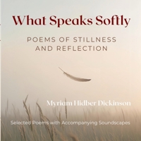 What Speaks Softly: Poems of Stillness and Reflection 3842396074 Book Cover