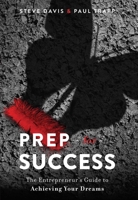 Prep for Success: The Entrepreneur's Guide to Achieving Your Dreams 1642250511 Book Cover