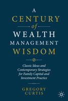 A Century of Wealth Management Wisdom: Classic Ideas and Contemporary Strategies for Family Capital and Investment Practice 3032446090 Book Cover