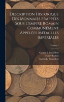Description Historique Des Monnaies Frappées Sous L'empire Romain Communément Appelées Médailles Impériales; Volume 7 1017404003 Book Cover