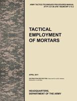 Tactical Employment of Mortars: The Official U.S. Army Tactics, Techniques, and Procedures Manual Attp 3-21.90 (FM 7-90)/McWp 3-15.2 (April 2011) 1780399596 Book Cover